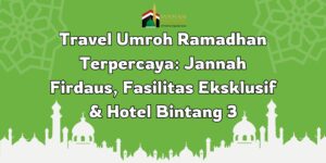 Travel Umroh Ramadhan Terpercaya: Jannah Firdaus, Fasilitas Eksklusif & Hotel Bintang 3