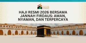 Haji Resmi 2026 Bersama Jannah Firdaus: Aman, Nyaman, dan Terpercaya