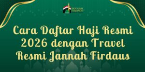 Cara Daftar Haji Resmi 2026 dengan Travel Resmi Jannah Firdaus