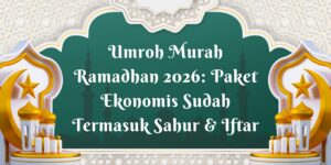 Umroh Murah Ramadhan 2026: Paket Ekonomis Sudah Termasuk Sahur & Iftar
