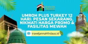Umroh Plus Turkey 12 Hari: Pesan Sekarang, Nikmati Harga Promo & Fasilitas Mewah